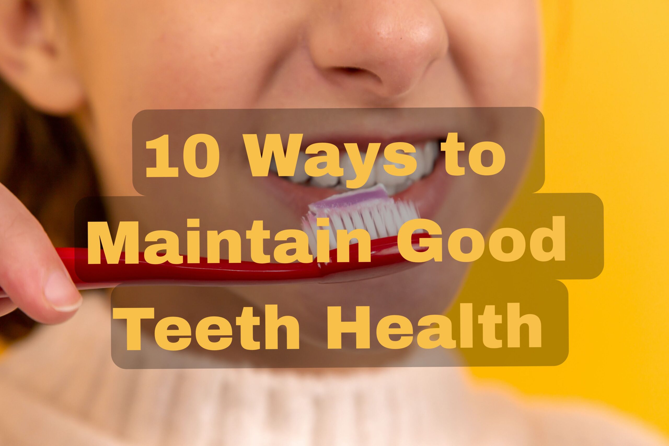 10 Ways to Maintain Good Teeth Health