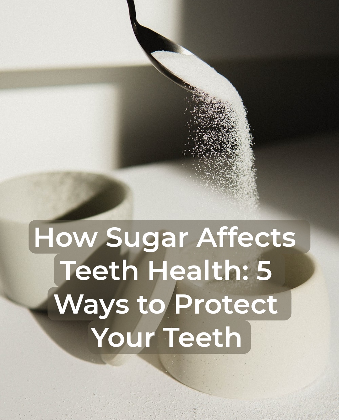 How Sugar Affects Teeth Health: 5 Ways to Protect Your Teeth