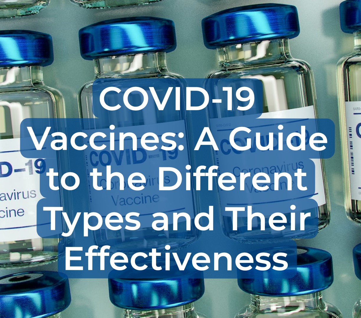 COVID-19 Vaccines: A Guide to the Different Types and Their Effectiveness