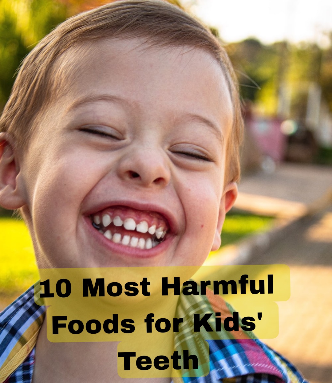 10 Most Harmful Foods for Kids’ Teeth
