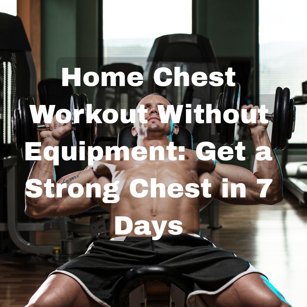 Home Chest Workout Without Equipment: Get a Strong Chest in 7 Days